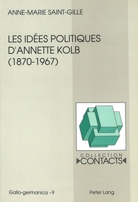 Anne-mar Saint-gille - Les idées politiques d'Annette Kolb (1870-1967) - La France, l'Allemagne et l'Europe.
