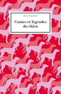 Anne Marchand - Contes et légendes du chien.