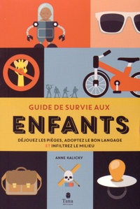 Anne Marchand Kalicky - Guide de survie aux enfants - Déjouez les pièges, adoptez le bon langage et infiltrez le milieu.