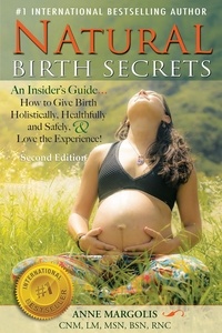  Anne Margolis - Natural Birth Secrets: An Insider's Guide on How to Give Birth Holistically, Healthfully, and Safely, and Love the Experience! (Second Edition).