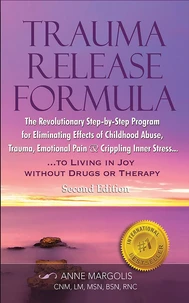 Trauma Release Formula: The Revolutionary Step-By-Step Program for Eliminating Effects of Childhood Abuse, Trauma, Emotional Pain, and Crippling Inner Stress, to Living in Joy, Without Drugs or Therap
