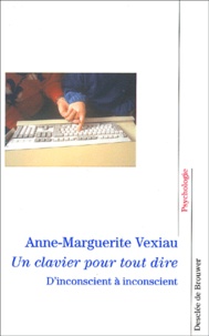 Anne-Marguerite Vexiau - Un Clavier Pour Tout Dire. D'Inconscient A Inconscient.