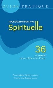 Anne-Marie Aitken et Thierry Lamboley - Guide pratique pour développer sa vie spirituelle - 36 conseils pour aller vers Dieu.
