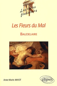 Anne-Marie Amiot - Les Fleurs Du Mal, Baudelaire. Un Romantisme Fondateur De La Modernite Poetique.