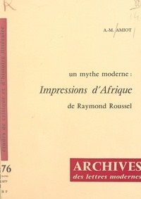 Anne-Marie Amiot et Michel J. Minard - Un mythe moderne : "Impressions d'Afrique", de Raymond Roussel.