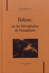 Anne-Marie Baron - Balzac, ou les hiéroglyphes de l'imaginaire.