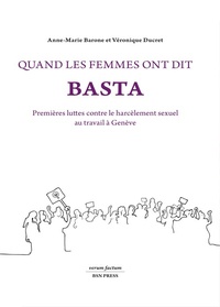 Anne-Marie Barone et Véronique Ducret - Quand les femmes ont dit basta - Premières luttes contre le harcèlement sexuel au travail à Genève.
