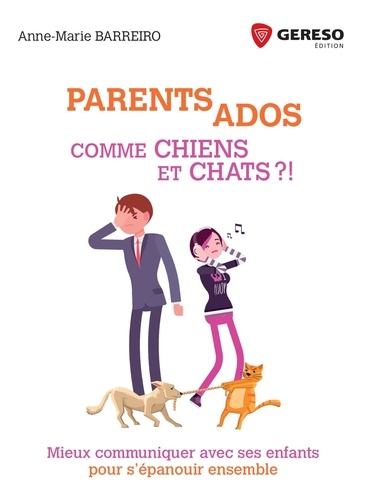 Parents - Ados : comme chiens et chats ?!. Mieux communiquer avec ses enfants pour s'épanouir ensemble