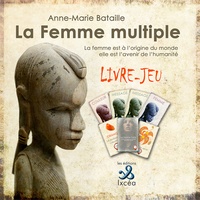 Anne-Marie Bataille - La femme multiple - La femme est à l'origine du monde, elle est l'avenir de l'humanité, Livre-jeu.