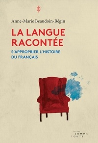 Anne-Marie Beaudoin-Bégin et Laurent Turcot - La langue racontée - S'approprier l'histoire du français.