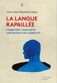 Anne-Marie Beaudoin-Bégin - La langue rapaillée - Combattre l'insécurité linguistique des Québécois.