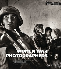 Anne-Marie Beckmann et Felicity Korn - Women War Photographers - From Lee Miller to Anja Niedringhaus.