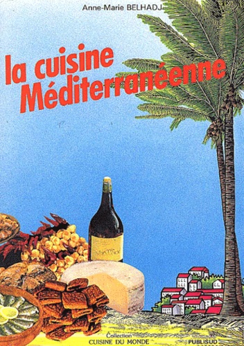 Anne-Marie Belhadj - La Cuisine Mediterraneenne.