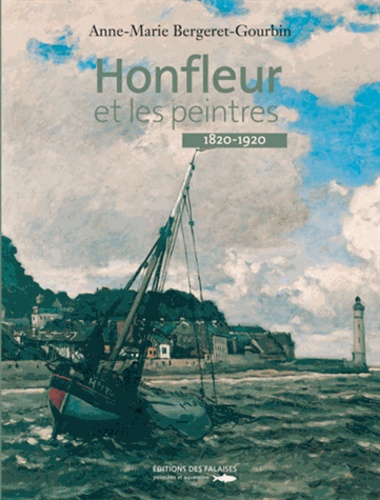Anne-Marie Bergeret-Gourbin - Honfleur et les peintres - 1820-1920.
