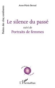 Anne-Marie Bernad - Le silence du passé - Suivi de Portraits de femmes.