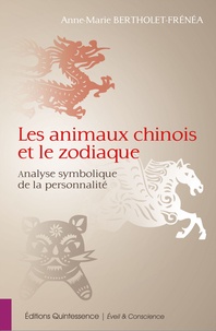 Anne-Marie Bertholet-Frénéa - Les animaux chinois et le zodiaque - L'analyse symbolique de la personnalité.