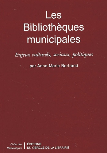 Anne-Marie Bertrand - Les Bibliotheques Municipales. Enjeux Culturels, Sociaux, Politiques.