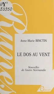 Anne-Marie Binctin - Le dos au vent : nouvelles de l'autre Normandie.