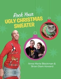 Anne Marie Blackman et Brian Clark Howard - Rock Your Ugly Christmas Sweater.