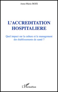 Anne-Marie Boix - L'Accreditation Hospitaliere. Quel Impact Sur La Culture Et Le Management Des Etablissements De Sante ?.