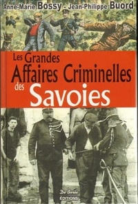 Anne-Marie Bossy et Jean-Philippe Buord - Les grandes affaires criminelles des Savoies.