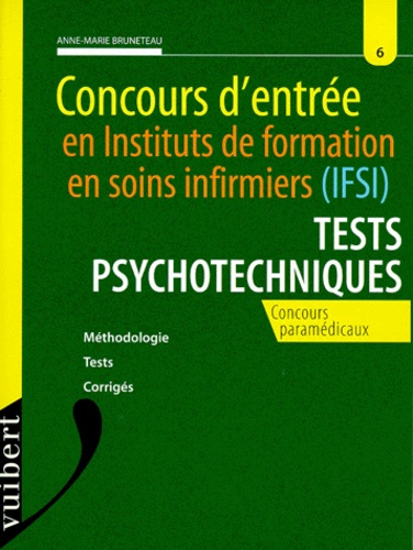 Anne-Marie Bruneteau - CONCOURS D'ENTREE EN IFSI TESTS PSYCHOTECHNIQUES. - Méthodologie, tests, corrigés.