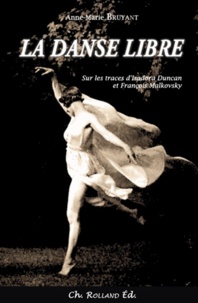 Anne-Marie Bruyant - La danse libre - Sur les traces d'Isadora Duncan et François Malkovsky.