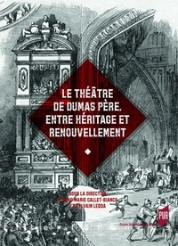 Anne-Marie Callet-Bianco et Sylvain Ledda - Théâtre de Dumas père, entre héritage et renouvellement.
