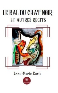 Anne-Marie Caria - Le bal du chat noir et autres récits.