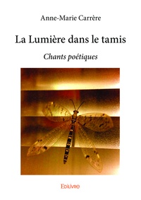 Anne-Marie Carrère - La lumière dans le tamis - Chants poétiques.