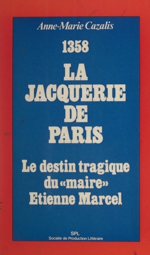 1358, la Jacquerie de Paris. Le destin tragique du "maire" Étienne Marcel