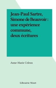 Anne-marie Celeux - Jean-Paul Sartre, Simone de Beauvoir : une expérience commune, deux écritures.