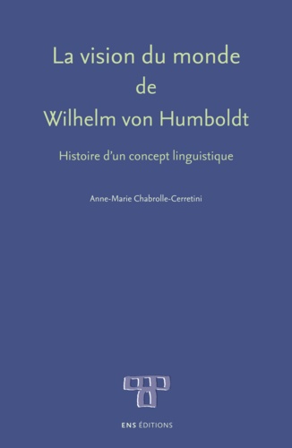 La vision du monde de Wilhelm von Humboldt. Histoire d'un concept linguistique