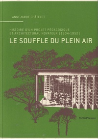 Anne-Marie Châtelet - Le souffle du plein air - Histoire d'un projet pédagogique et architectural novateur (1904-1952).