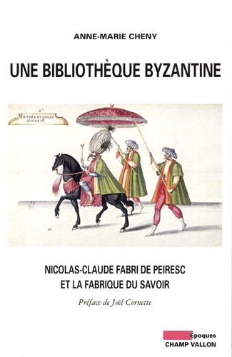 Une bibliothèque byzantine. Nicolas-Claude Fabri de Peiresc et la fabrique du savoir