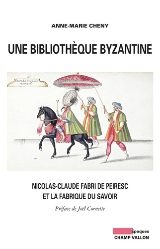 Une bibliothèque byzantine. Nicolas-Claude Fabri de Peiresc et la fabrique du savoir