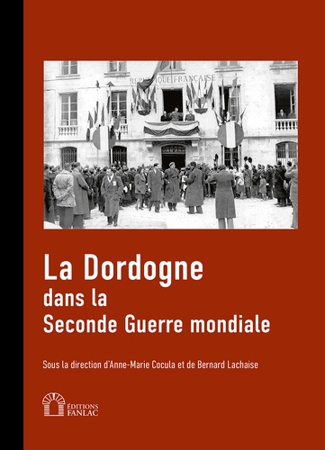 Anne-Marie Cocula et Bernard Lachaise - La Dordogne dans la Seconde Guerre mondiale.