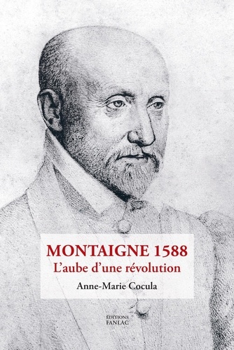 Anne-Marie Cocula - Montaigne 1588 - L'aube d'une révolution.
