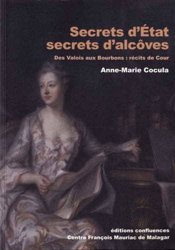 Anne-Marie Cocula - Secrets d'Etat, secrets d'alcôves - Des Valois aux Bourbons : récits de Cour.