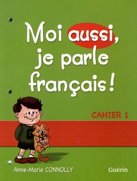 Anne-Marie Connolly - Moi aussi, je parle français ! - Cahier 1.