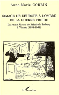 L'Image De L'Europe A L'Ombre De La Guerre Froide. La Revue Forum De Friedrich Torberg A Vienne (1954-1961)