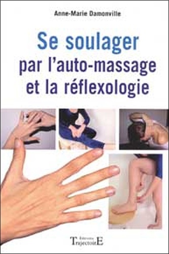 Anne-Marie Damonville - Se soulager par l'auto-massage et la réflexologie.