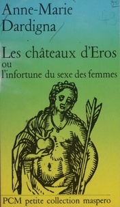 Anne-Marie Dardigna - Les Châteaux d'Éros ou les Infortunes du sexe des femmes.