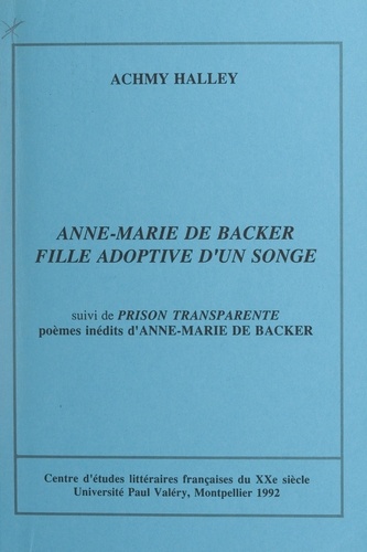 Anne-Marie de Backer, fille adoptive d'un songe. Abécédaire d'une œuvre-vie. Suivi de "Prison transparente", poèmes inédits d'Anne-Marie de Backer
