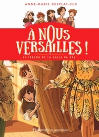 Anne-Marie Desplat-Duc - A nous Versailles ! Tome 2 : Le trésor de la salle de bal.