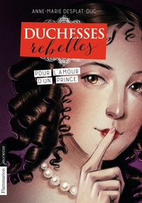 Anne-Marie Desplat-Duc - Duchesses rebelles Tome 3 : Pour l'amour d'un prince.