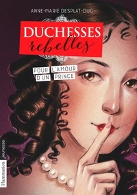 Anne-Marie Desplat-Duc - Duchesses rebelles Tome 3 : Pour l'amour d'un prince.