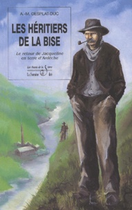 Anne-Marie Desplat-Duc - Les Heritiers De La Bise. Le Retour De Jacqueline En Terre D'Ardeche.