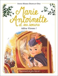 Anne-Marie Desplat-Duc - Marie-Antoinette et ses soeurs Tome 4 : Adieu Vienne !.
