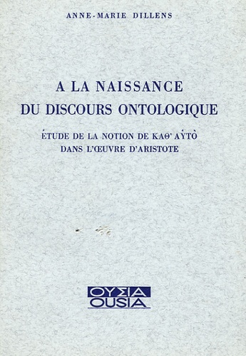Anne-Marie Dillens - A la naissance du discours ontologique - Etude de la notion de Kao Ayto dans l'oeuvre d'Aristote.